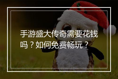 手游盛大传奇需要花钱吗？如何免费畅玩？