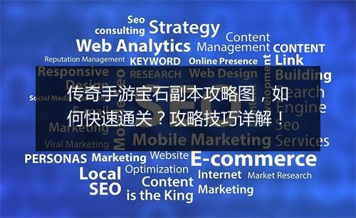 传奇手游宝石副本攻略图，如何快速通关？攻略技巧详解！