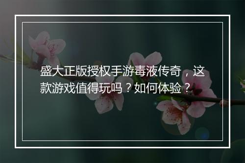 盛大正版授权手游毒液传奇，这款游戏值得玩吗？如何体验？