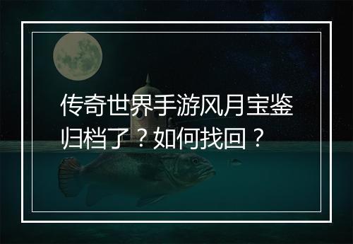 传奇世界手游风月宝鉴归档了？如何找回？