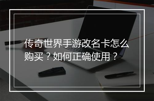 传奇世界手游改名卡怎么购买？如何正确使用？
