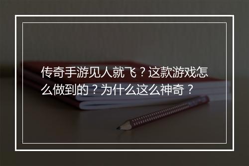 传奇手游见人就飞？这款游戏怎么做到的？为什么这么神奇？