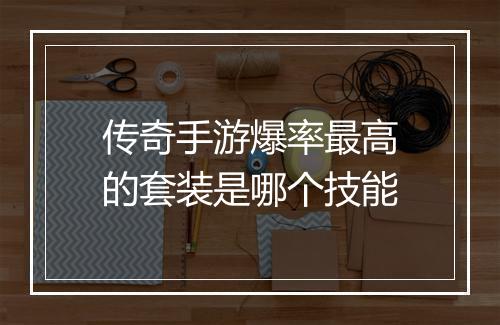 传奇手游爆率最高的套装是哪个技能