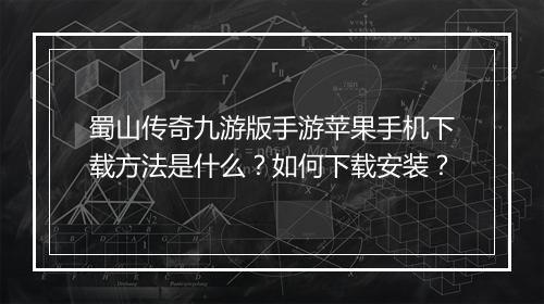 蜀山传奇九游版手游苹果手机下载方法是什么？如何下载安装？
