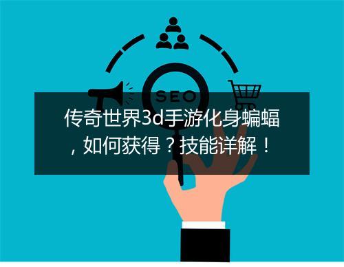 传奇世界3d手游化身蝙蝠，如何获得？技能详解！