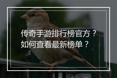 传奇手游排行榜官方？如何查看最新榜单？