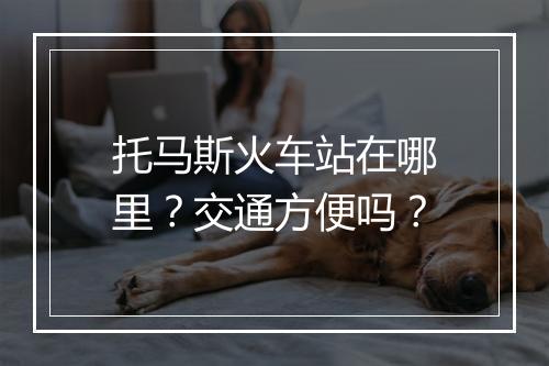 托马斯火车站在哪里？交通方便吗？