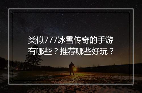 类似777冰雪传奇的手游有哪些？推荐哪些好玩？
