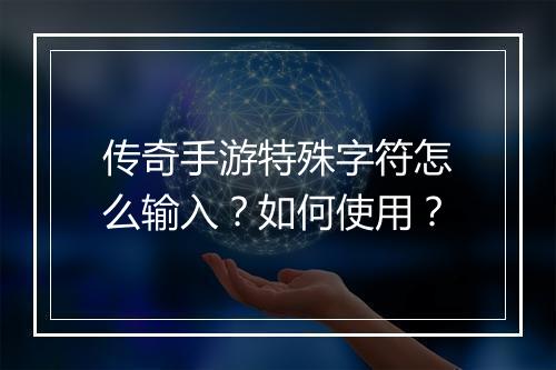 传奇手游特殊字符怎么输入？如何使用？