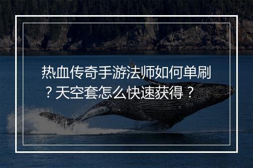 热血传奇手游法师如何单刷？天空套怎么快速获得？