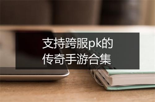 支持跨服pk的传奇手游合集