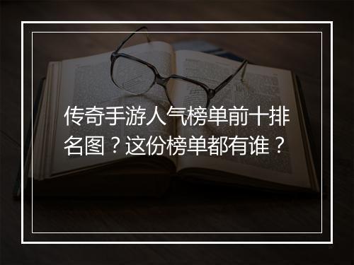 传奇手游人气榜单前十排名图？这份榜单都有谁？