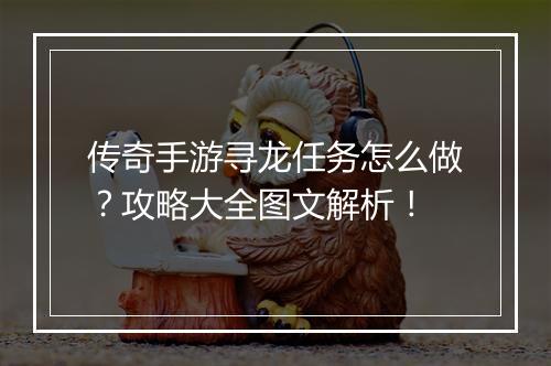 传奇手游寻龙任务怎么做？攻略大全图文解析！