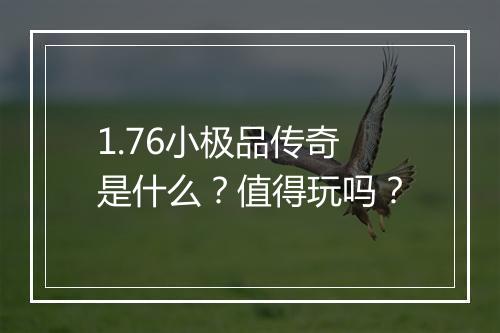 1.76小极品传奇是什么？值得玩吗？