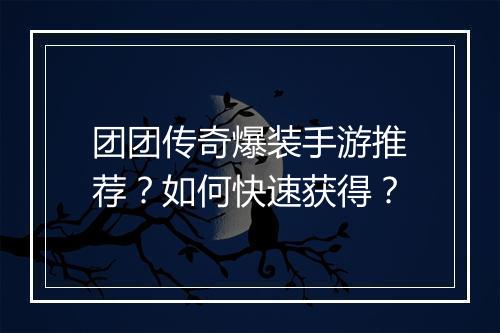 团团传奇爆装手游推荐？如何快速获得？