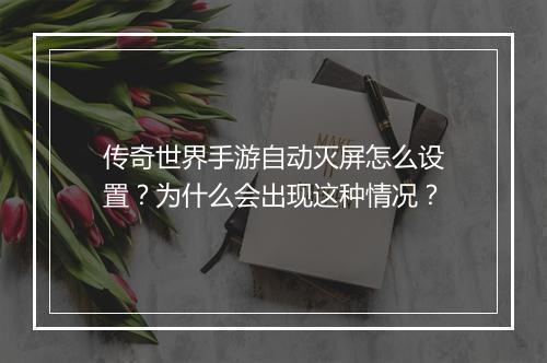 传奇世界手游自动灭屏怎么设置？为什么会出现这种情况？