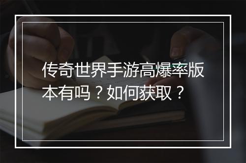 传奇世界手游高爆率版本有吗？如何获取？