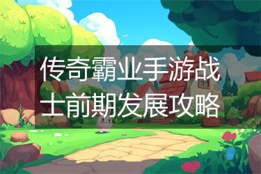 传奇霸业手游战士前期发展攻略