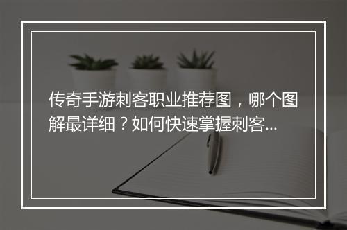 传奇手游刺客职业推荐图，哪个图解最详细？如何快速掌握刺客技能？