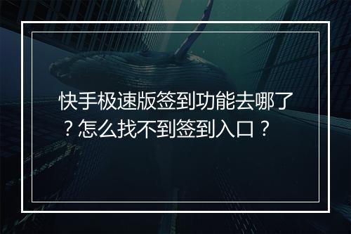 快手极速版签到功能去哪了？怎么找不到签到入口？