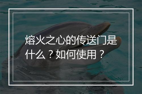 熔火之心的传送门是什么？如何使用？