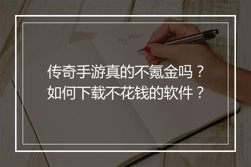 传奇手游真的不氪金吗？如何下载不花钱的软件？