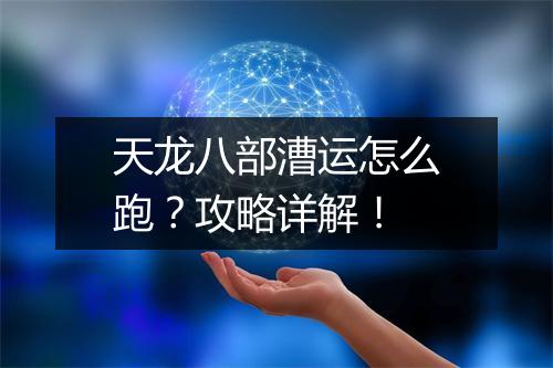 天龙八部漕运怎么跑？攻略详解！