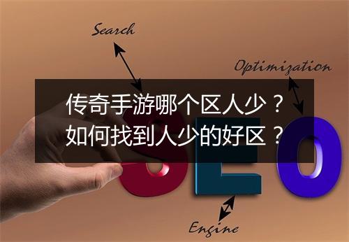 传奇手游哪个区人少？如何找到人少的好区？