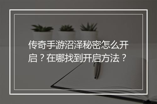 传奇手游沼泽秘密怎么开启？在哪找到开启方法？