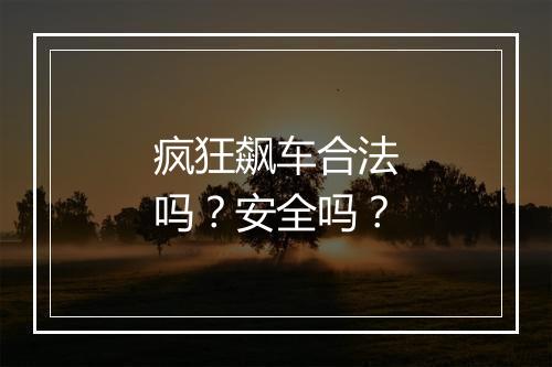 疯狂飙车合法吗？安全吗？
