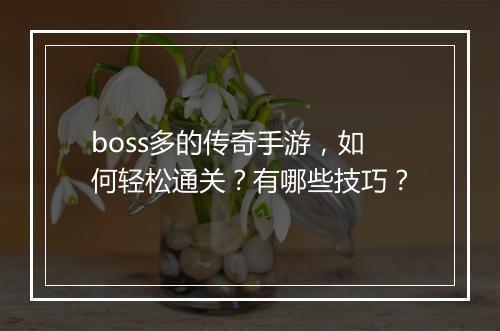 boss多的传奇手游，如何轻松通关？有哪些技巧？
