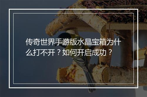 传奇世界手游版水晶宝箱为什么打不开？如何开启成功？