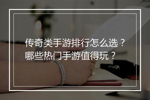 传奇类手游排行怎么选？哪些热门手游值得玩？