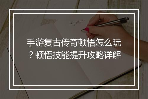 手游复古传奇顿悟怎么玩？顿悟技能提升攻略详解