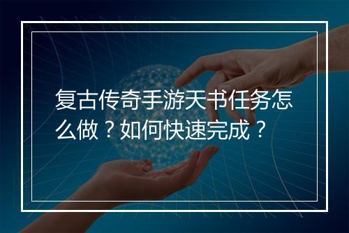 复古传奇手游天书任务怎么做？如何快速完成？