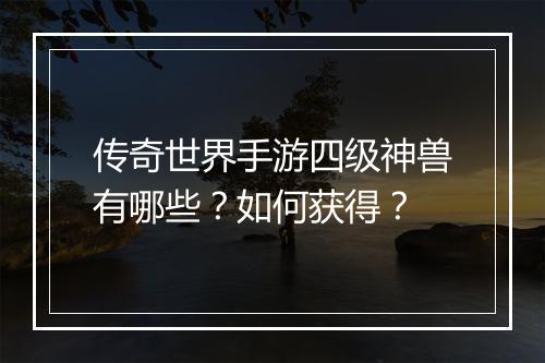 传奇世界手游四级神兽有哪些？如何获得？