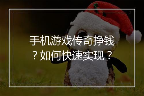 手机游戏传奇挣钱？如何快速实现？