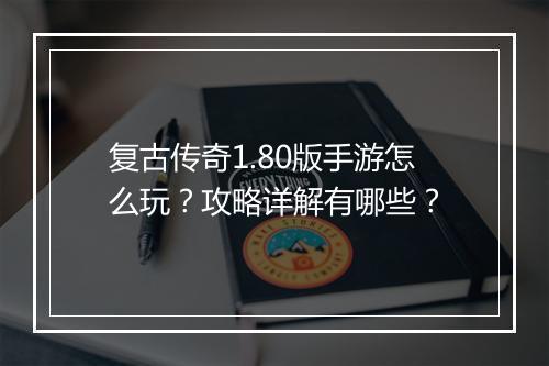 复古传奇1.80版手游怎么玩？攻略详解有哪些？
