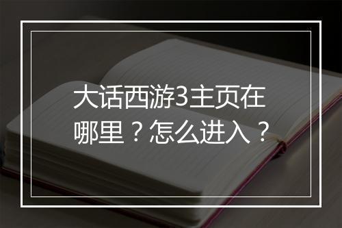 大话西游3主页在哪里？怎么进入？