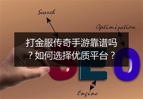 打金服传奇手游靠谱吗？如何选择优质平台？