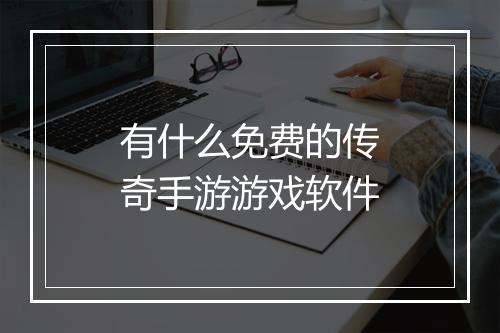 有什么免费的传奇手游游戏软件
