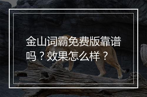 金山词霸免费版靠谱吗？效果怎么样？