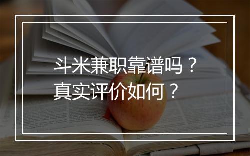 斗米兼职靠谱吗？真实评价如何？
