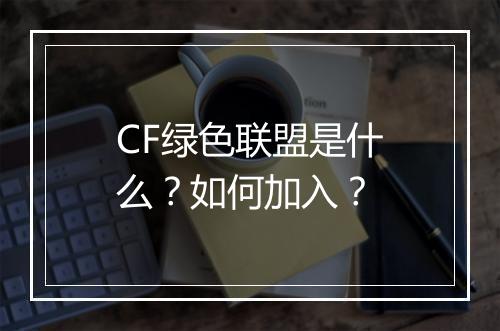 CF绿色联盟是什么？如何加入？