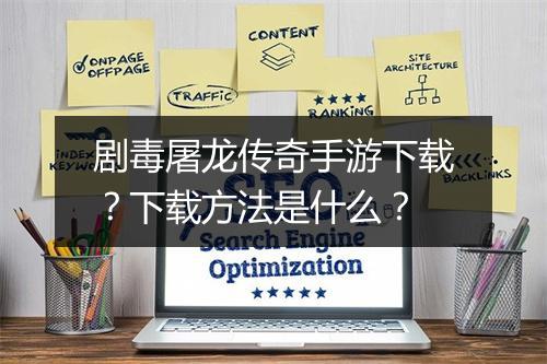 剧毒屠龙传奇手游下载？下载方法是什么？