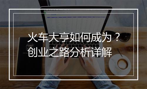 火车大亨如何成为？创业之路分析详解