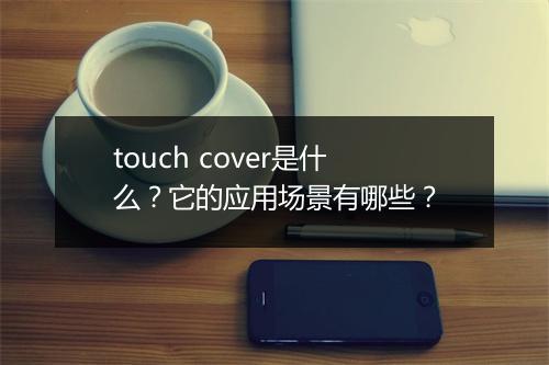 touch cover是什么？它的应用场景有哪些？