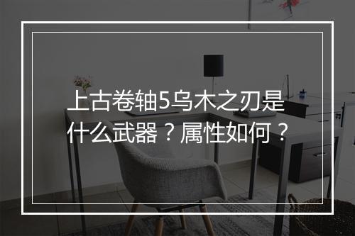 上古卷轴5乌木之刃是什么武器？属性如何？