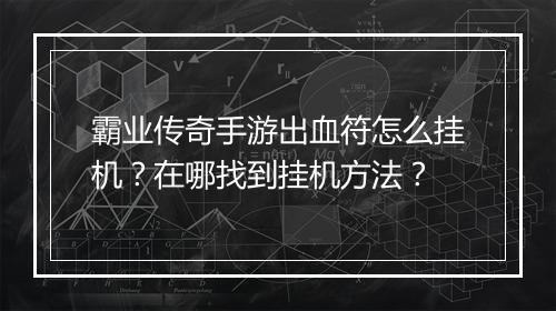 霸业传奇手游出血符怎么挂机？在哪找到挂机方法？