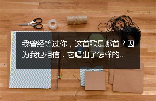 我曾经等过你，这首歌是哪首？因为我也相信，它唱出了怎样的情感？